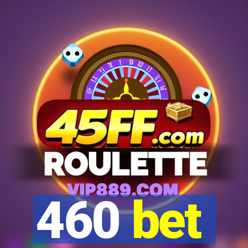 460 bet